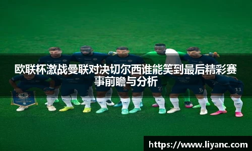 欧联杯激战曼联对决切尔西谁能笑到最后精彩赛事前瞻与分析