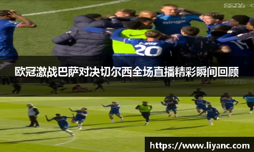欧冠激战巴萨对决切尔西全场直播精彩瞬间回顾