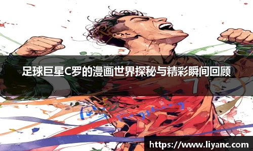 足球巨星C罗的漫画世界探秘与精彩瞬间回顾