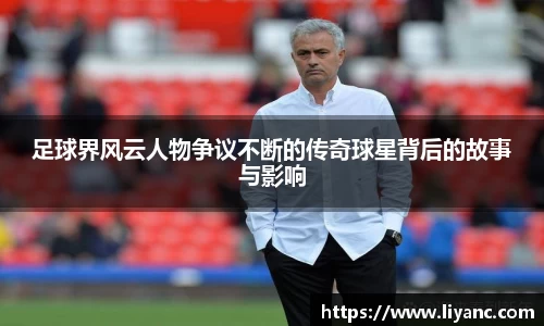 足球界风云人物争议不断的传奇球星背后的故事与影响